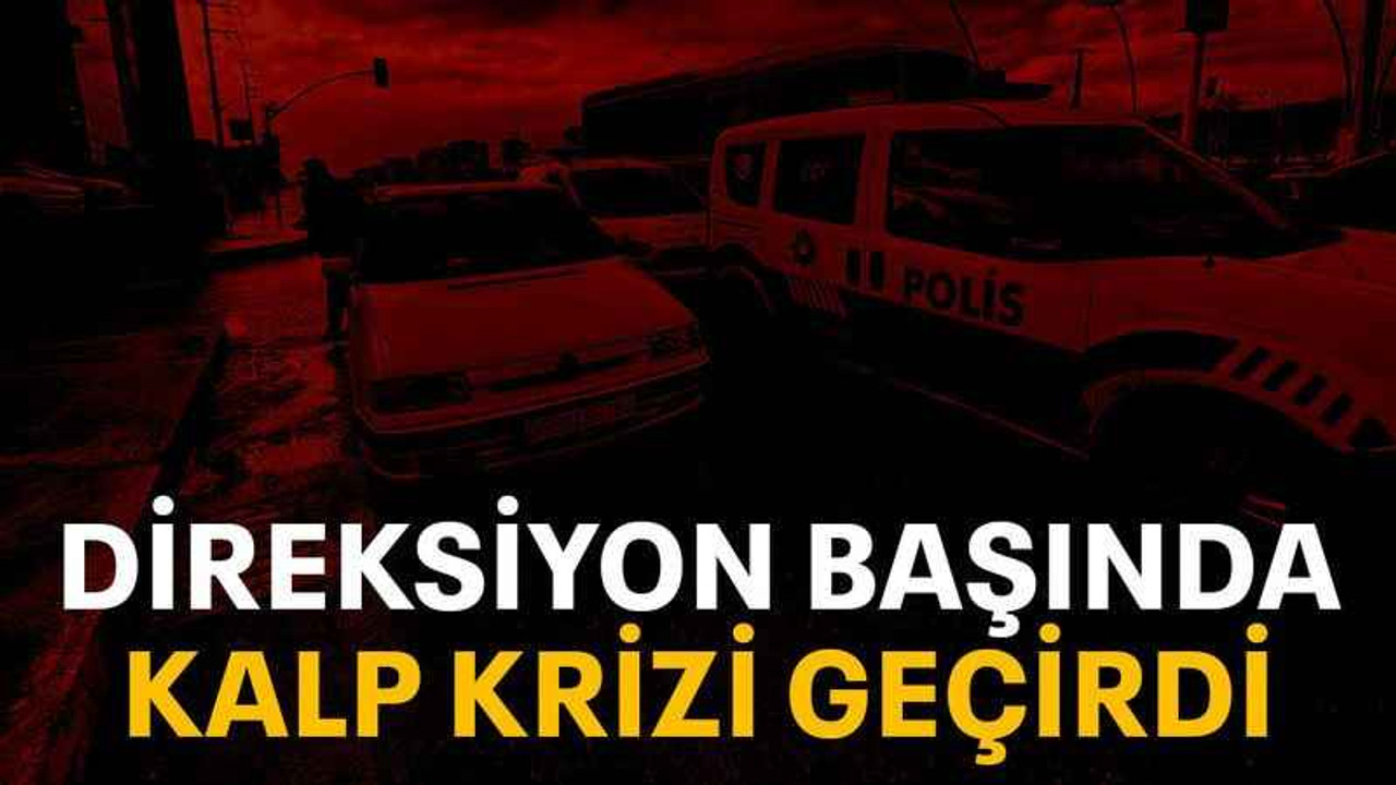 Direksiyon başında kalp krizi geçirdi